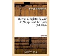 Oeuvres Complètes De Guy De Maupassant. Tome 18 Le Horla