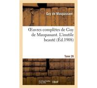 Oeuvres complètes de Guy de Maupassant. Tome 26 L'inutile beauté - Guy de Maupassant - Hachette Bnf - broché - Livre