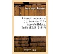 Oeuvres complètes de J.-J. Rousseau. II. La nouvelle Héloïse. Émile. (Éd.1852-1853) Jean-Jacques Rousseau (Auteur)