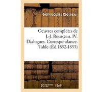 Oeuvres complètes de J.-J. Rousseau. IV. Dialogues. Correspondance. Table (Éd.1852-1853) Jean-Jacques Rousseau (Auteur)