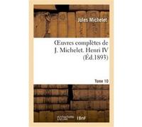Oeuvres complètes de J. Michelet. T. 10 Henri IV Jules Michelet (Auteur)