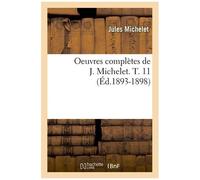 Oeuvres Complètes De J. Michelet - T. 11 (Éd.1893-1898)