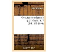 Oeuvres Complètes De J. Michelet. T. 5 (Éd.1893-1898)