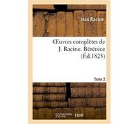 Oeuvres complètes de J. Racine. Tome 2 Bérénice Jean Racine (Auteur)