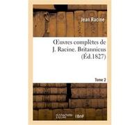 Oeuvres complètes de J. Racine. Tome 2 Britannicus Jean Racine (Auteur)