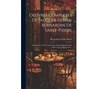 Oeuvres Complètes De Jacques-Henri-Bernardin De Saint-Pierre: Essai Sur La Vie Et Les Ouvrages De Bernardin De Saint-Pierre [Par L. Aimé-Martin...