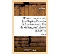 Oeuvres complètes de Jean-Baptiste Poquelin de Molière, avec la Vie de Molière, par Voltaire. Tome 2 Molière (Auteur)