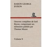 Oeuvres Complètes De Lord Byron, Volume 9 Comprenant Ses Mémoires Publiés Par Thomas Moore