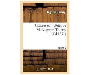 Oeuvres Complètes De M. Augustin Thierry. Vol. 9