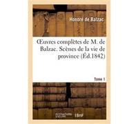 Oeuvres complètes de M. de Balzac. Scènes de la vie de province,T1. Ursule Mirouët. Eugénie Grandet Honoré de Balzac (Auteur)