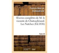 Oeuvres complètes de M. le vicomte de Chateaubriand. T. 23, Les Natchez T2 - François René de Châteaubriand - Hachette Bnf - broché - Livre