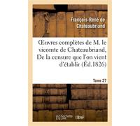 Oeuvres complètes de M. le vicomte de Chateaubriand. T 27 De la censure que l'on vient d'établir - François René de Châteaubriand - Hachette Bnf - broché - Livre