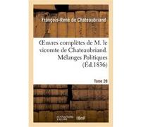 Oeuvres complètes de M. le vicomte de Chateaubriand. T. 28, Mélanges Politiques. T3 Polémiques François René de Châteaubriand (Auteur)