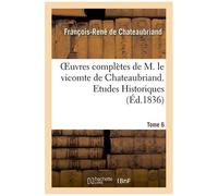 Oeuvres Complètes De M. Le Vicomte De Chateaubriand. T. 6, Etudes Historiques T3