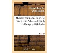 Oeuvres Complètes De M. Le Vicomte De Chateaubriand, Tome 26 Polémiques