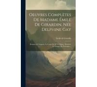 Oeuvres Complètes De Madame Émile De Girardin, Née Delphine Gay: Romans: Le Lorgnon. La Canne De M. De Balzac. Monsieur Le Marquis De Pontanges...