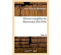 Oeuvres complètes de Marmontel. Tome 10 Jean-François Marmontel (Auteur)