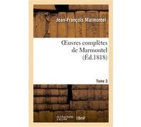 Oeuvres complètes de Marmontel. Tome 3 Contes moraux, Volume 1 Jean-François Marmontel (Auteur)