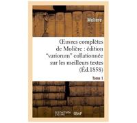 Oeuvres Complètes De Molière: Édition Variorum Collationnée Sur Les Meilleurs Textes. Tome 1