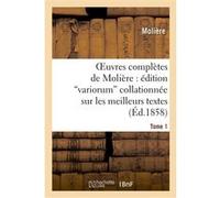 Oeuvres complètes de Molière : édition variorum collationnée sur les meilleurs textes. Tome 1 Molière (Auteur)