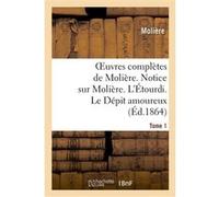 Oeuvres complètes de Molière. Tome 1. Notice sur Molière. L'Étourdi. Le Dépit amoureux Molière (Auteur)