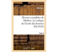 Oeuvres Complètes De Molière - Tome 3 La Critique De L'école Des Femmes