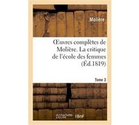 Oeuvres complètes de Molière. Tome 3 La critique de l'école des femmes Molière (Auteur)