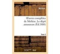 Oeuvres complètes de Molière. Tome 3 Le dépit amoureux Molière (Auteur)
