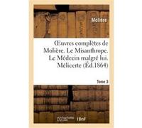 Oeuvres complètes de Molière. Tome 3. Le Misanthrope. Le Médecin malgré lui. Mélicerte Molière (Auteur)