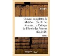 Oeuvres complètes de Molière. Tome 3. L'École des femmes. La Critique de l'École des femmes Molière (Auteur)