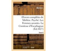 Oeuvres complètes de Molière. Tome 6. Psyché. Les Femmes savantes. La Comtesse d'Escarbagnas . Le Malade imaginaire. La Gloire du Val-de-grâce. Bouts-rimés - Molière - Hachette Bnf - broché - Livre