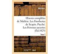Oeuvres Complètes De Molière - Tome 7. Les Fourberies De Scapin - Psyché. Les Femmes Savantes