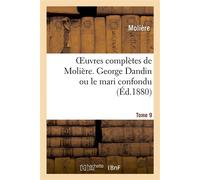 Oeuvres complètes de Molière. Tome 9 George Dandin ou le mari confondu - Molière - Hachette Bnf - broché - Livre