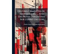 Oeuvres Complètes De Montesquieu ... Avec Des Notes D'helvÃ(c)tius Sur L'esprit Des Lois..