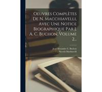 Oeuvres Complètes De N. Macchiavelli, Avec Une Notice Biographique Par J. A. C. Buchon, Volume 2...