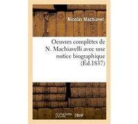 Oeuvres complètes de N. Machiavelli avec une notice biographique (Éd.1837) Nicolas Machiavel (Auteur)