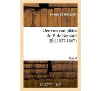 Oeuvres complètes de P. de Ronsard. Tome 4 (Éd.1857-1867) ed.1857-1867 - Pierre de Ronsard - Hachette Bnf - broché - Livre