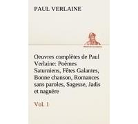 Oeuvres Complètes De Paul Verlaine, Vol. 1 Poèmes Saturniens, Fêtes Galantes, Bonne Chanson, Romances Sans Paroles, Sagesse, Jadis Et Naguère