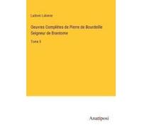 Oeuvres Complètes De Pierre De Bourdeille Seigneur De Brantome