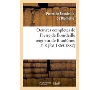 Oeuvres Complètes De Pierre De Bourdeille Seigneur De Brantôme. T. 8 (Éd.1864-1882)