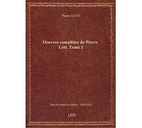 Oeuvres complètes de Pierre Loti. Tome 1