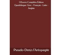 OEuvres Complètes de Pseudo-Denys l'Aréopagite (Ve siècle-VIe siècle) Édition Quadrilingue: Grec - Français - Latin - Anglais