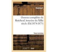 Oeuvres complètes de Rutebeuf, trouvère du XIIIe siècle. Tome troisième (Éd.1874-1875)