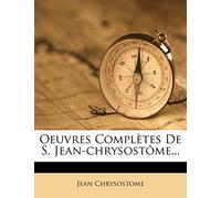 Oeuvres Complètes De S. Jean-chrysostôme...