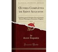 Oeuvres Complètes de Saint Augustin, Vol. 15: Traduites Pour La Première Fois En Français; Oeuvres Polémiques; Donatistes, Pélagiens (Classic Reprint)