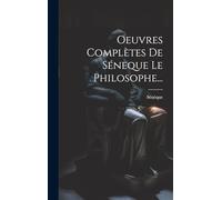 Oeuvres Complètes De Séneque Le Philosophe...