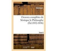 Oeuvres complètes de Sénèque le Philosophe. Tome 6 (Éd.1832-1836) Sénèque (Auteur)