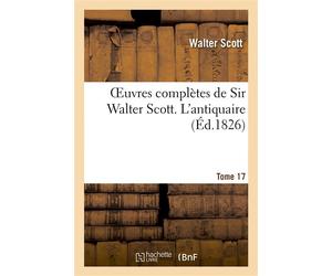 Oeuvres complètes de Sir Walter Scott. Tome 17 L'antiquaire. T1 - Walter Scott - Hachette Bnf - broché - Livre