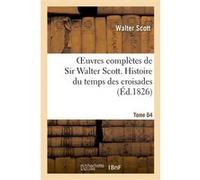 Oeuvres complètes de Sir Walter Scott. Tome 64 Histoire du temps des croisades. T1 Walter Scott (Auteur)