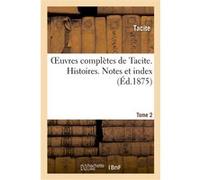 Oeuvres complètes de Tacite. Tome second. Histoires. Notes et index Tacite (Auteur)